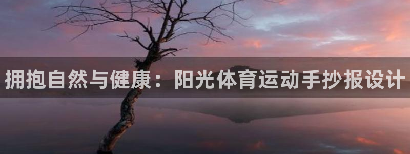 尊龙官网下载娱乐：拥抱自然与健康：阳光体育运动手抄报