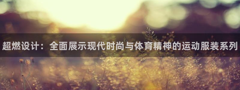 海南尊龙官网下载：超燃设计：全面展示现代时尚与体育精神的运动