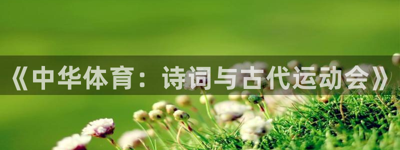 注册尊龙官方正版app：《中华体育：诗词与古代运动会》