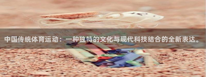 尊龙官方正版app开户：中国传统体育运动：一种独特的文化与现