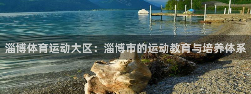 尊龙官方平台体育:淄博体育运动大区:淄博市的运动教育与培养体